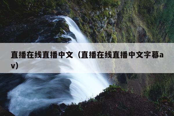 直播在线直播中文（直播在线直播中文字幕av）