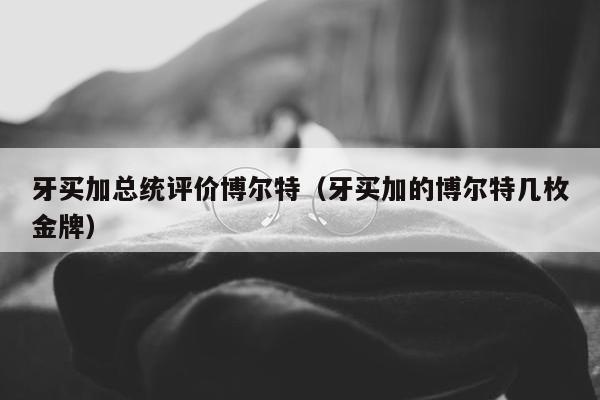 牙买加总统评价博尔特（牙买加的博尔特几枚金牌）