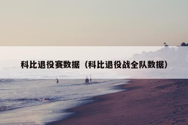 科比退役赛数据（科比退役战全队数据）