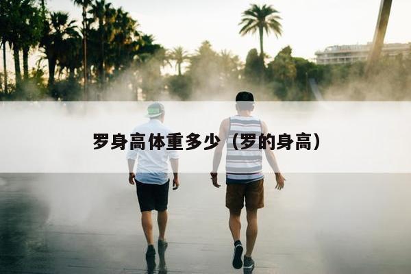 罗身高体重多少（罗的身高）