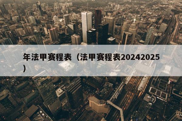 年法甲赛程表（法甲赛程表20242025）