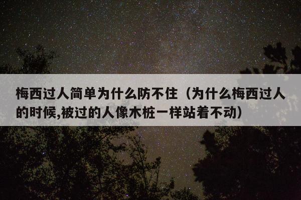 梅西过人简单为什么防不住（为什么梅西过人的时候,被过的人像木桩一样站着不动）