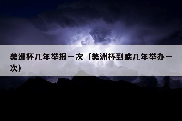 美洲杯几年举报一次（美洲杯到底几年举办一次）