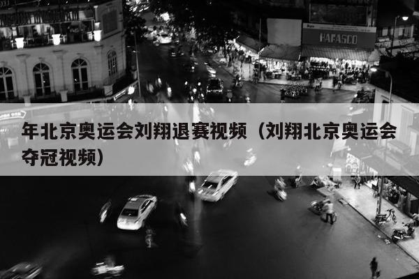 年北京奥运会刘翔退赛视频（刘翔北京奥运会夺冠视频）