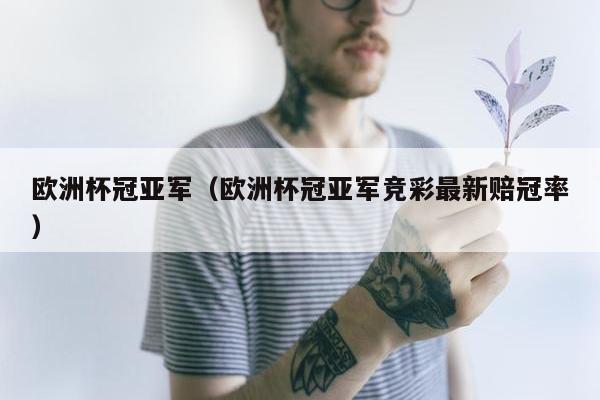 欧洲杯冠亚军（欧洲杯冠亚军竞彩最新赔冠率）