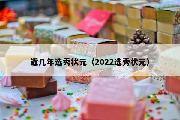 近几年选秀状元（2022选秀状元）