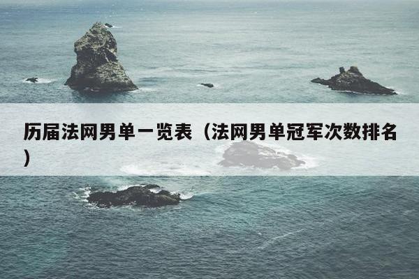 历届法网男单一览表（法网男单冠军次数排名）