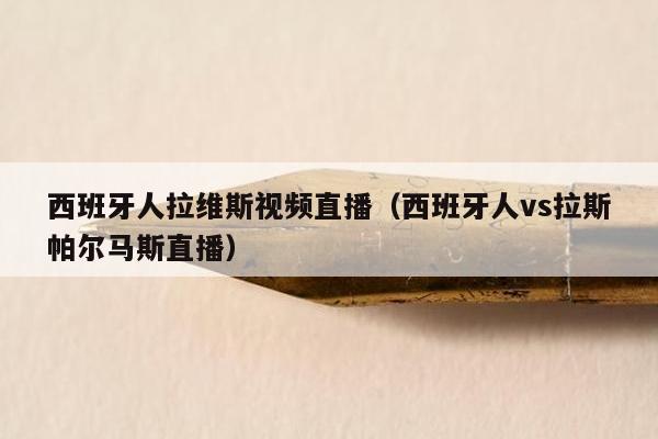 西班牙人拉维斯视频直播（西班牙人vs拉斯帕尔马斯直播）