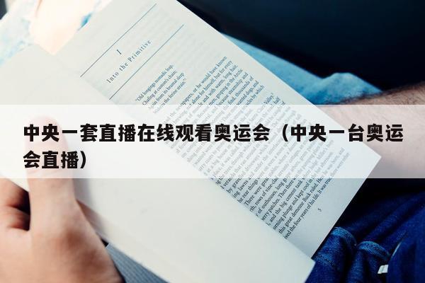 中央一套直播在线观看奥运会（中央一台奥运会直播）