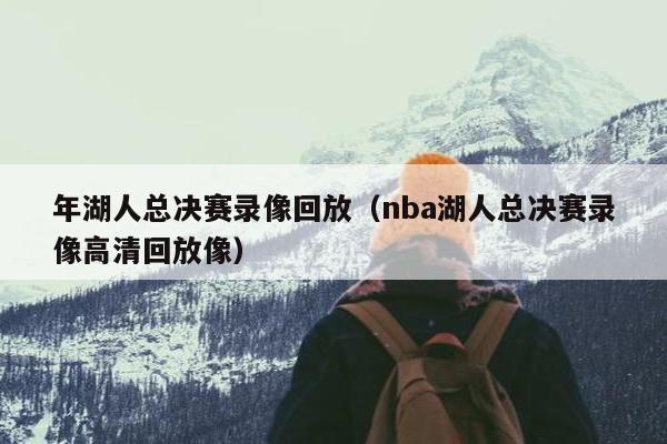 年湖人总决赛录像回放（nba湖人总决赛录像高清回放像）