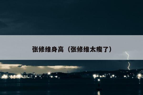 张修维身高（张修维太瘦了）