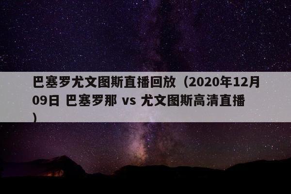 巴塞罗尤文图斯直播回放（2020年12月09日 巴塞罗那 vs 尤文图斯高清直播）