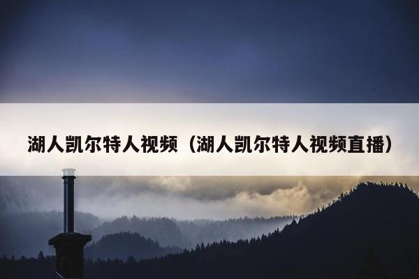 湖人凯尔特人视频（湖人凯尔特人视频直播）