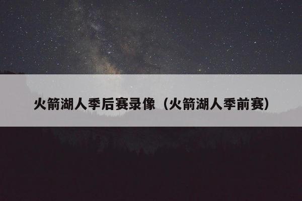 火箭湖人季后赛录像（火箭湖人季前赛）