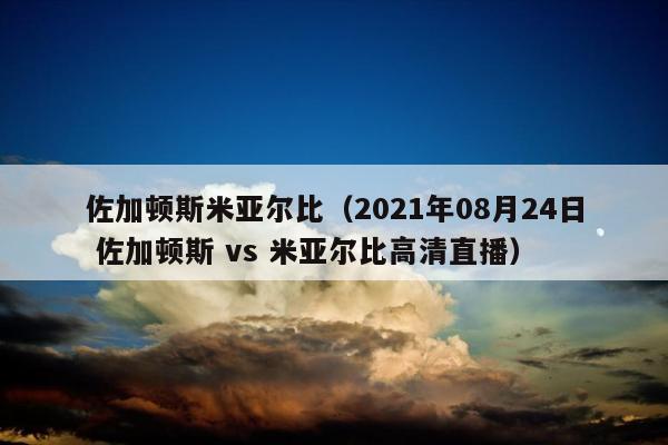 佐加顿斯米亚尔比（2021年08月24日 佐加顿斯 vs 米亚尔比高清直播）