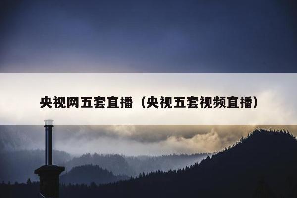 央视网五套直播（央视五套视频直播）