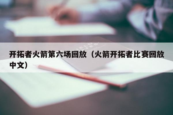 开拓者火箭第六场回放（火箭开拓者比赛回放中文）