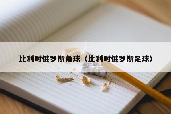 比利时俄罗斯角球（比利时俄罗斯足球）